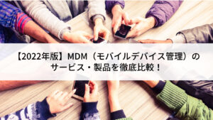 【2022年版】MDM（モバイルデバイス...