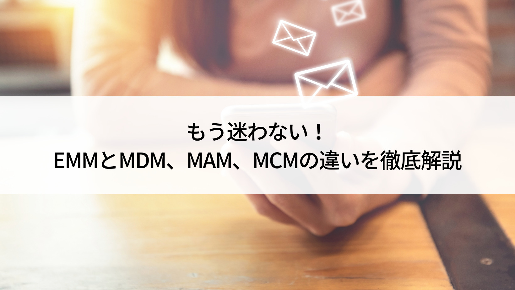 もう迷わない！EMMとMDM、MAM、MCMの違いを徹底解説 - Belong法人向け