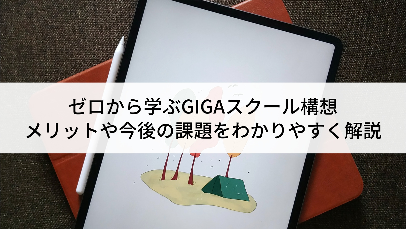 ゼロから学ぶGIGAスクール構想｜メリットや今後の課題をわかりやすく