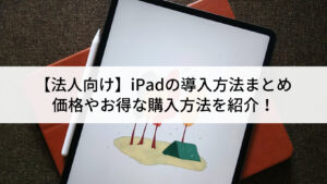 【法人向け】iPadの導入方法ま...