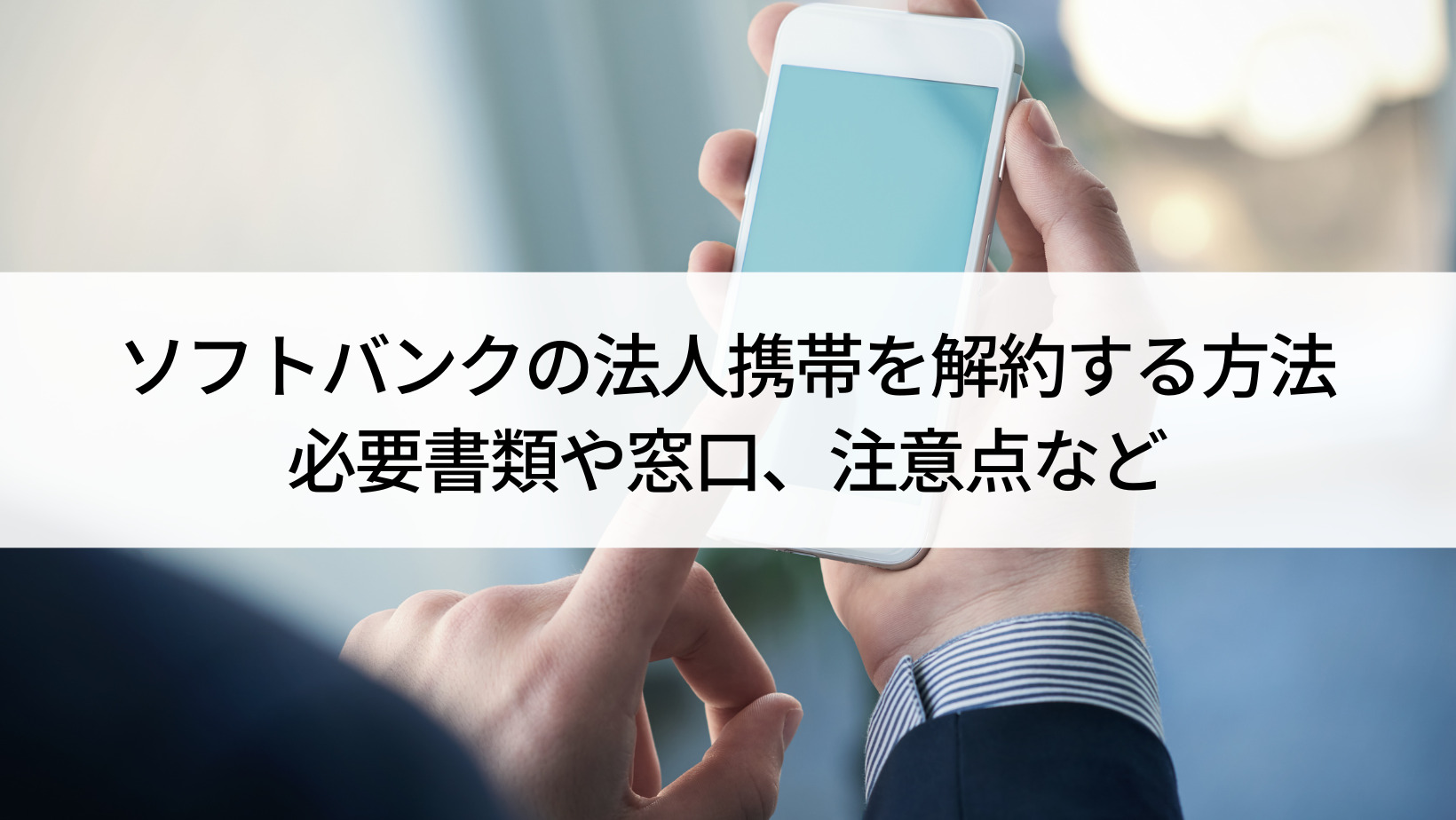 ソフトバンクの法人携帯を解約する方法｜必要書類や窓口、注意点など