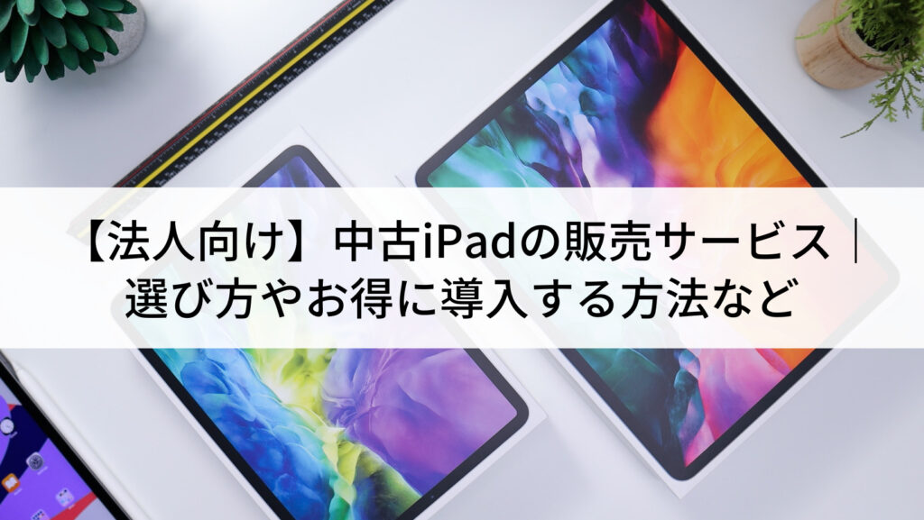 【法人向け】中古iPadの販売サービス7...